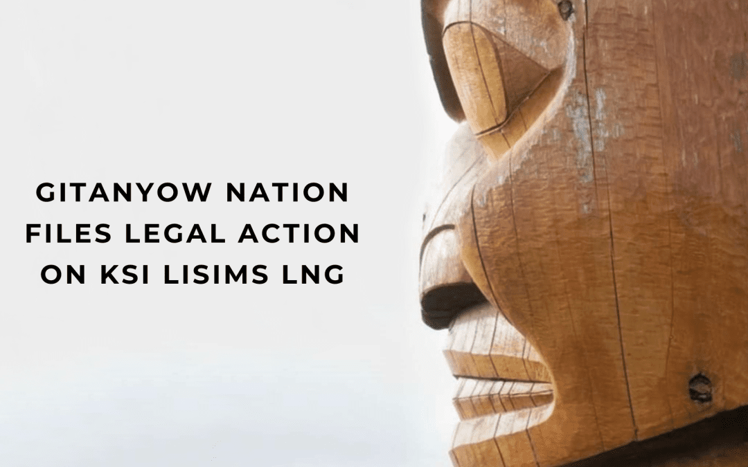 For Immediate Release: Gitanyow Hereditary Chiefs File Legal Action On Ksi Lisims LNG Project